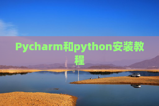 Pycharm和python安装教程 Pycharm和python安装教程